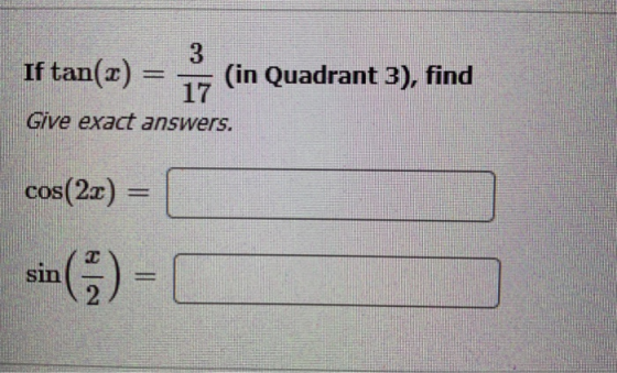 3 If tan(x) = (in Quadrant 3), find 17 Give exact answers. role cos(22) sin n (1/2) =