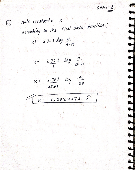 PANE 2 © rate constanta K acconding to me first orden Reaction; ir= 2.303 log a a-n KD 2:30 ni K: 2.303 90 43.06 K: 2.303 log