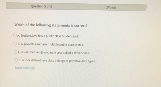 Question 5 of 5 2Points Which of the following statements is correct? O A. Student.java has a public class Student in it. OB.