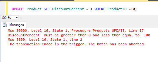 UPDATE Product SET DiscountPercent -- 1 WHERE ProductID =10; 100 % Messages Msg 50000, Level 16, State 1, Procedure Products_