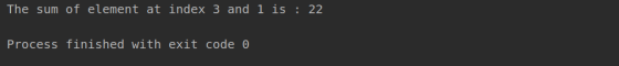 The sum of element at index 3 and 1 is : 22, Process finished with exit code o