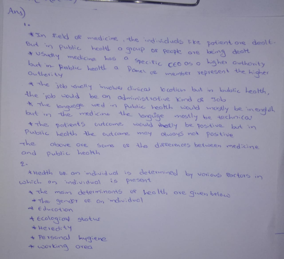An) in feld e medicinethe indiviluols tre patient ove deol But n Public eokl group or peopk ore eng deo ore deo он. usudiy medicine has o Public ealtl speciR out inP Outherity iC CEO os highe outhoity member yepiesent the higher a Pane ob sually nvolue dialo cotion but i bulblic heo th the ob soud be an admnistiotive dol the langueg ed nPublic veot T u but n the med icine Ale t the patients outcome woud mely be Yostive btn Pubiic heolth the sut came may olusoys not pos tive h w sould mosty be in eng i angig mostly be technica entourtcone oul The ooove ove sones le dexeren ces betuseen medicine and public heatth 2 t Hedth an ndidual detesmine by voni ou ushic on ndvidual i present t The main determinants oe Lealth ove .9nenらeloa。 *The genopr oR 0n 、ndn .dool at Educotion A ecological stotus + Pe 1sonal hygiene woking ovea