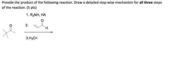 Provide the product of the following reaction. Draw a detailed step-wise mechanism for all three steps of the reaction. (5 pts) 1. R2NH, HA 2. 3.H30+