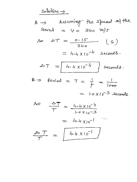 solution A > Assuming the speed of the sound = v= 340 m) 5 so BT = 0.15 (s) = 404X1024 seconds. 340 DT = 14,4x10-4 ] seconds.