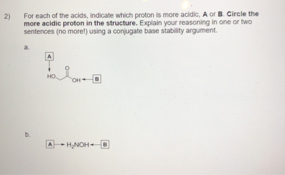 2) For each of the acids, indicate which proton is more acidic, A or B. Circle the more acidic proton in the structure. Expla
