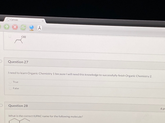 Canvas Question 27 I need to learn Organic Chemistry 1 because I will need this knowledge to successfully finish Organic Chem