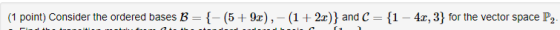 (1 point) Consider the ordered bases B-(_ (5 + 9z) ,-(1 + 2) and C-(1-42, 3} for the vector space P2