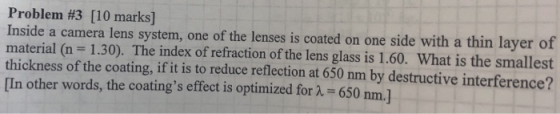 Problem #3 [10 marks] Inside a camera lens system, one of the lenses is coated on one side with a thin layer of material (n=1