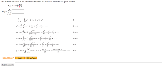Use a Maclaurin series in the table below to obtain the Maclaurin series for the given function. f(x) = 5 cos( ) Š f(x) n = 0