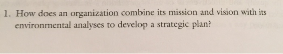 1. How does an organization combine its mission and vision with its environmental analyses to develop a strategic plan?