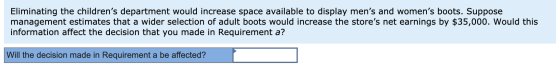 Eliminating the childrens department would increase space available to display mens and womens boots. Suppose management e