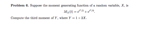 Problem 6. Suppose the moment generating function of a random variable, X, is Compute the third moment of Y, where Y-1+2X