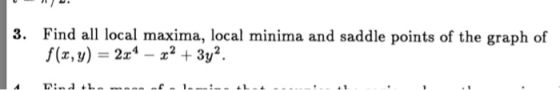3. Find all local maxima, local minima and saddle points of the graph of f(x, y) 2x4-x2 + 3y2.