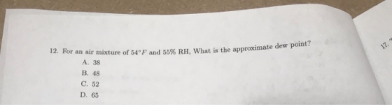 dew point? 12. For an air mixture of 54°F and 55% RH, what is the approximate A. 38 B. 48 C. 52 D. 65