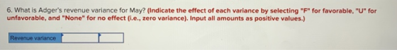 6. What is Adgers revenue variance for May? (Indicate the effect of each variance by selecting F for favorable, U for un