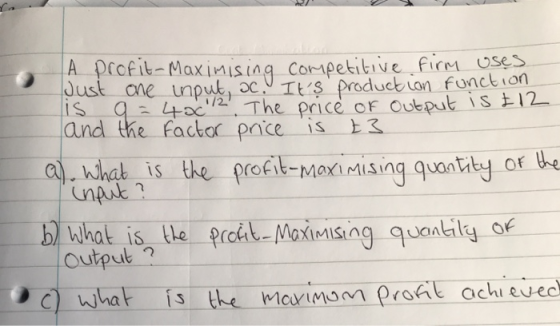 A profit-Maximising competitive firm uses Just one input, ac. Its production function is g = 40012 The price of output is t1