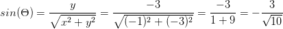 sin(\Theta )=\frac{y}{\sqrt{x^2+y^2}}=\frac{-3}{\sqrt{(-1)^2+(-3)^2}}=\frac{-3}{1+9}=-\frac{3}{\sqrt{10}}
