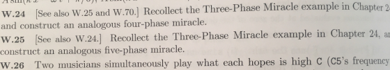 example in Chapter 2 W.24 [See also W.25 and W.70.] Recollect the Three-Phase Miracle and construct an analogous four-phase miracle w.25 [See also W.24.] Recollect the Three-Phase Miracle example in Chapter 24, a construct an analogous five-phase miracle W.26 Two musicians simultaneously play what each hopes is high C (C5s frequency