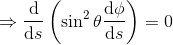 \Rightarrow \frac{\mathrm{d} }{\mathrm{d} s}\left (\sin^2\theta\frac{\mathrm{d} \phi }{\mathrm{d} s} \right )=0