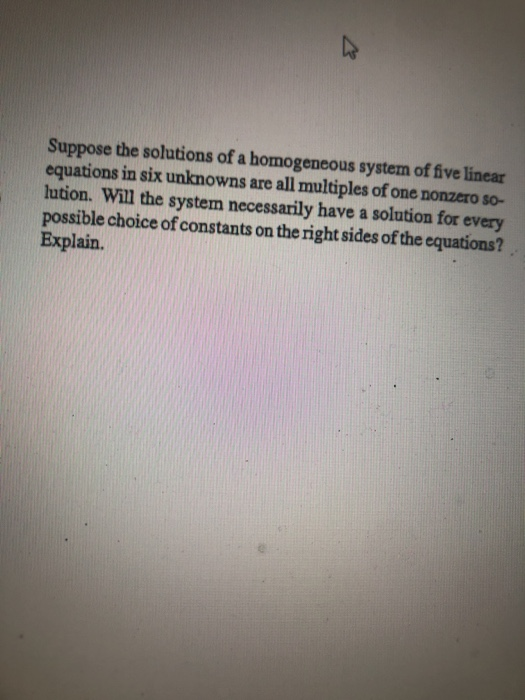 Suppose the solutions of a homogeneous system of five linear equations in six unknowns are all multiples of one nonzero so- l