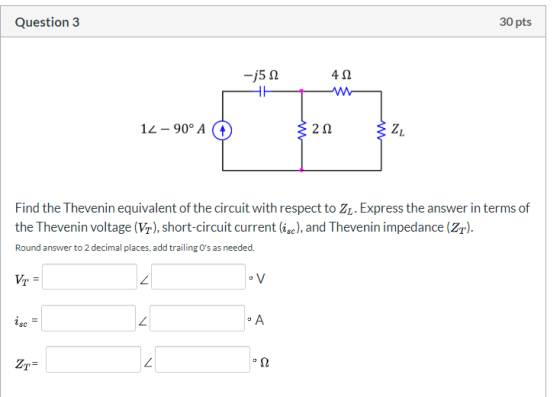 Question 3 30 pts -j52 412 12 -90° A 3212 ZL Find the Thevenin equivalent of the circuit with respect to Z - Express the answ