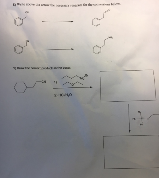 8) Write above the arrow th e necessary reagents for the conversions below. CN CN 9) Draw the correct products in the boxes.