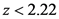 z <2.22
