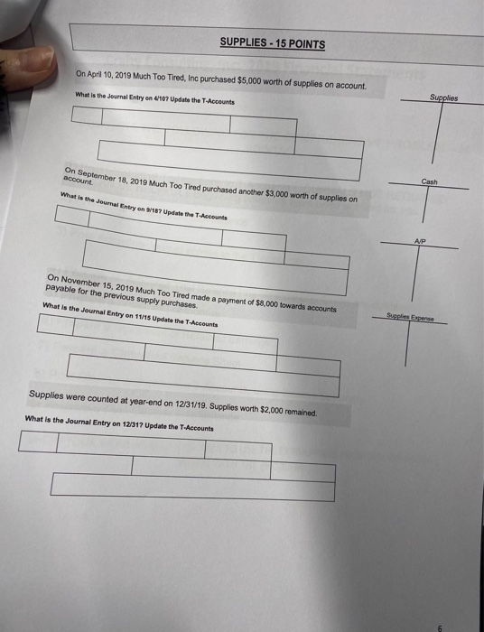 SUPPLIES - 15 POINTS On April 10, 2019 Much Too Tired, Inc purchased $5,000 worth of supplies on account What is the Journal