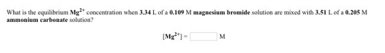 What ammonium carbonate solution? is the equilibrium Mg concentration when 3.34 L of a 0.109 M magnesium bromide solution are mixed with 3.51 L of a 0.205 M [Mg2+] =