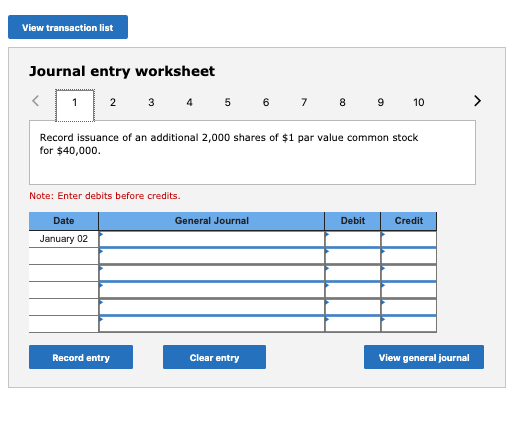 View transaction list Journal entry worksheet 2 3 4 5 6 7 8 9 10 > Record issuance of an additional 2,000 shares of $1 par va