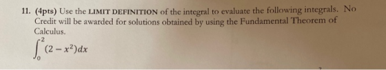 11. (4pts) Use the LIMIT DEFINITION of the integral to evaluate the following integrals. No Credit will be awarded for soluti