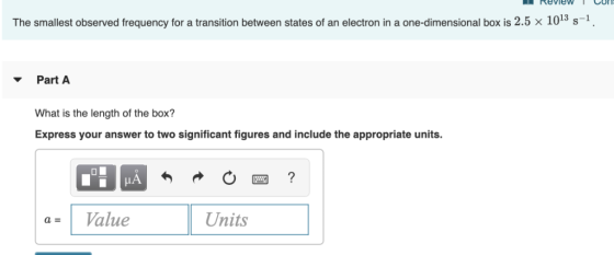 The smallest observed frequency for a transition between states of an electron in a one-dimensional box is 2.5 x 1013 s-1 Par