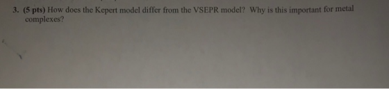 3. (5 pts) How does the Kepert model differ from the VSEPR model? Why is this important for metal complexes?