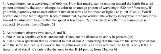 1. A red photon has a wavelength of 660 nm. How fast must a star be moving toward the Earth for a red photon emitted by the s