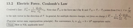13.2 Electric Force. Coulombs Law Coulombs Lau Firi a F12= 41 o 2f12-Note that Fi2 is the force on l by 2; and 12-71-72 points from 2 to 1.fi 7 is the unit vector in the direction of In general for multiple di rete charges, net orce on charge 1, F (Pairwise vector sum; superposition principle). For convenience, ke = 9 x 109 appropriate units. Think How is N3L applicable here? Σ in 4