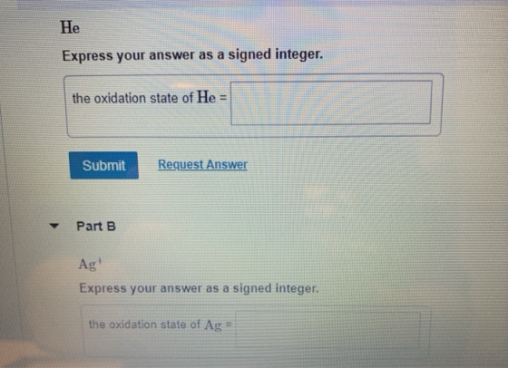 He Express your answer as a signed integer. the oxidation state of He = Submit Request Answer Part B Ag! Express your answer