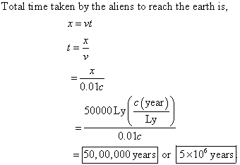 Total time taken by the aliens to reach the earth is, x=vt 11 0.010 50000Ly( Year) 0.010 = 50,00,000 years or 5x100 years