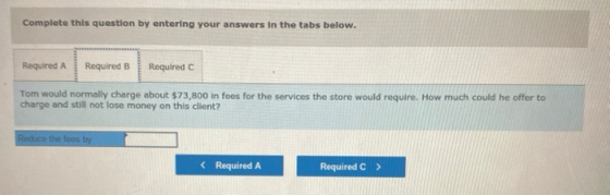 Complete this question by entering your answers in the tabs below. Required a Required B Required C Tom would normally charge