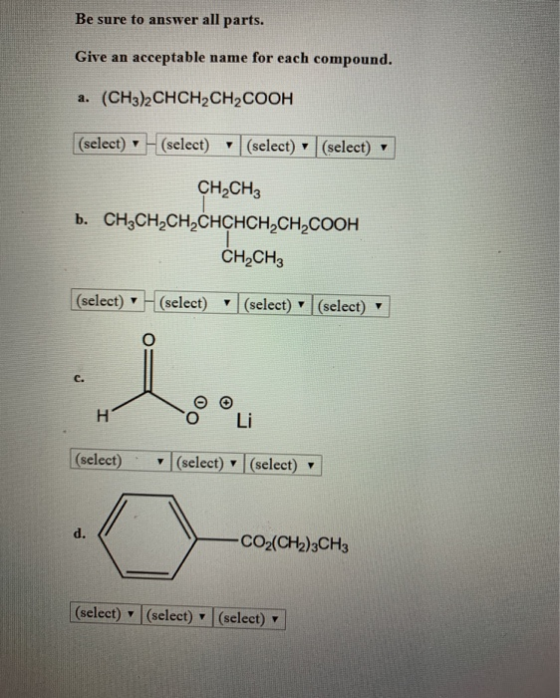 Be sure to answer all parts. Give an acceptable name for each compound. a. (CHэ)2СHCH2CH-COOH (select)(select) (select) (sele
