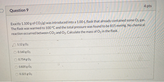 4 pts Question 9 Exactly 1.100 g of CO2(g) was introduced into a 1.00-L flask that already contained some O2 gas. The flask w