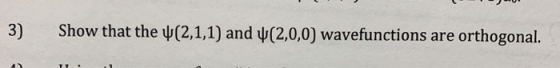 3) Show that the u(2,1,1) and u(2,0,0) wavefunctions are orthogonal. AY