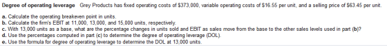 Degree of operating leverage Grey Products has fixed operating costs of $373,000, variable operating costs of $16.55 per unit