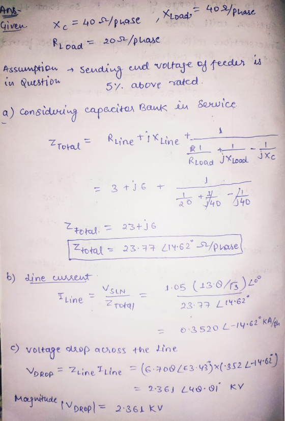 = 400/phase And- Given X Load xe = 40 s/phase Rload = 200/phase Assumption Sending end voltage y feeder is in Question 5% abo