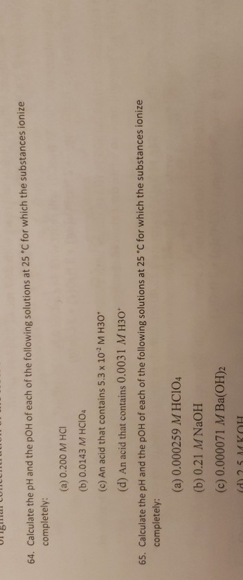 UN CUNCILIULUNU 64. Calculate the pH and the pOH of each of the following solutions at 25 C for which the substances ionize c