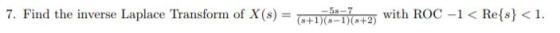 7. Find the inverse Laplace Transform of X(so2 with ROC-1< Rels) 1.