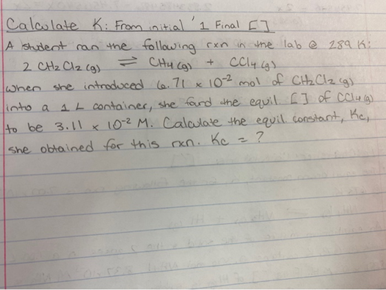 Calculate K: From initial 1 Final [] A student ran the following ran in the lab @ 289 Ki 1 2 CH₂ Cl2 (g) = CHUCg & CCl4 con W