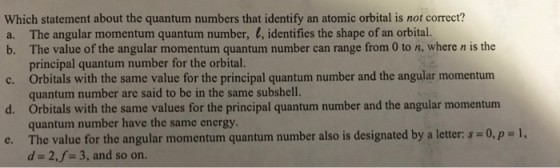 Which statement about the quantum numbers that identify an atomic orbital is not correct? The angular momentum quantum number