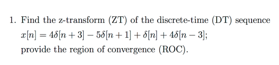 1. Find the z-transform (ZT) of the discrete-time (DT) sequence provide the region of convergence (ROC)