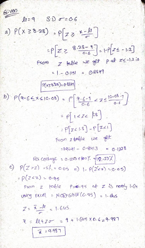 Given l1=9 S.D = 0.6 a) PCX 28.28) - P[zz *-du] =P[z> 8.78=6*] = 1-P[22 -1.2] from z teble we get pat z<-.2 is 31-0.1151 0.88
