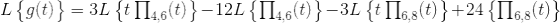 L\begin{Bmatrix} g(t) \end{Bmatrix}= 3L\begin{Bmatrix} t\prod _{4,6}(t) \end{Bmatrix} -12L\begin{Bmatrix} \prod _{4,6}(t) \end{Bmatrix} -3L\begin{Bmatrix} t\prod _{6,8}(t) \end{Bmatrix} +24\begin{Bmatrix} \prod _{6,8}(t) \end{Bmatrix}